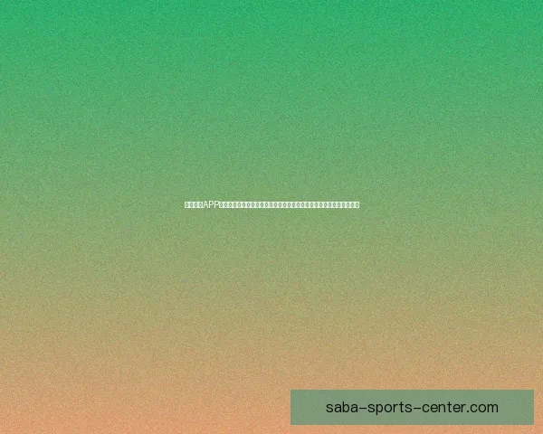 沙巴体育APP助力玩家畅享全方位体育娱乐体验，实时赛事数据与精准分析尽在掌握